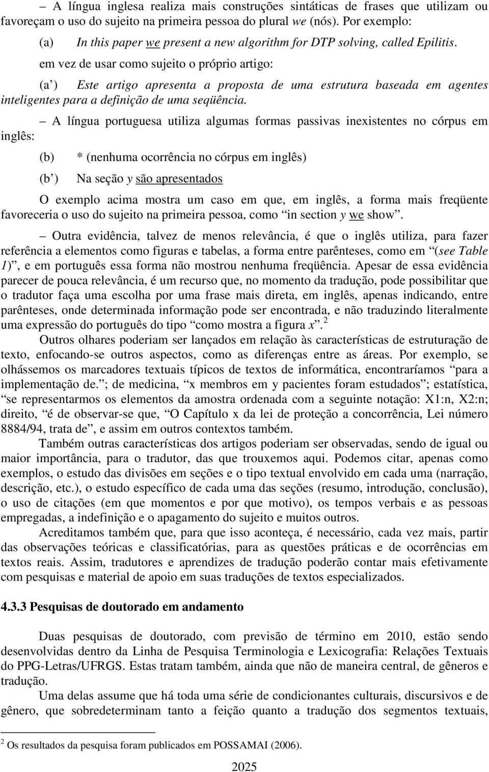 em vez de usar como sujeito o próprio artigo: (a ) Este artigo apresenta a proposta de uma estrutura baseada em agentes inteligentes para a definição de uma seqüência.