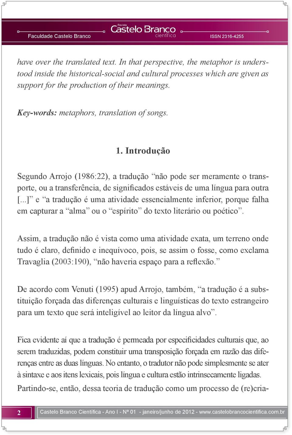 Introdução Segundo Arrojo (1986:22), a tradução não pode ser meramente o transporte, ou a transferência, de significados estáveis de uma língua para outra [.