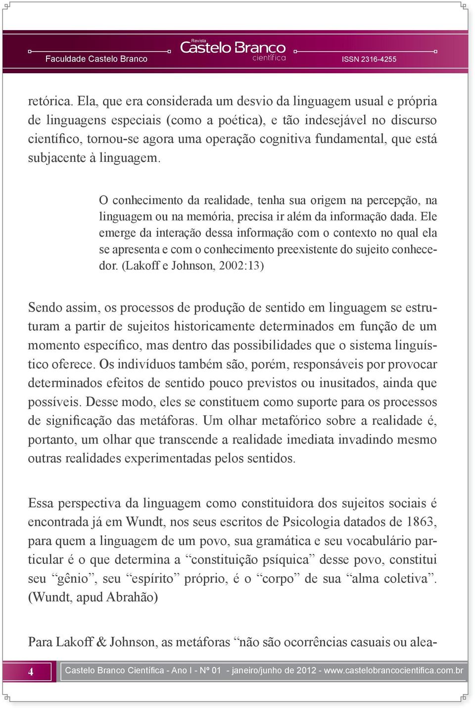 que está subjacente à linguagem. O conhecimento da realidade, tenha sua origem na percepção, na linguagem ou na memória, precisa ir além da informação dada.