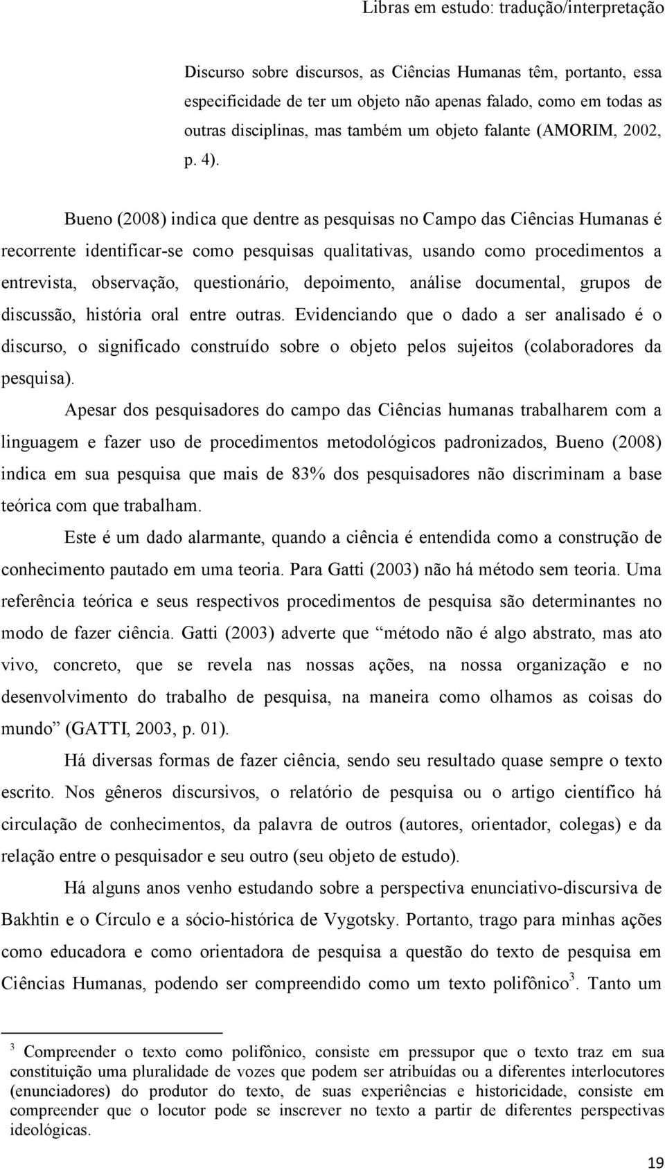 questionário, depoimento, análise documental, grupos de discussão, história oral entre outras.