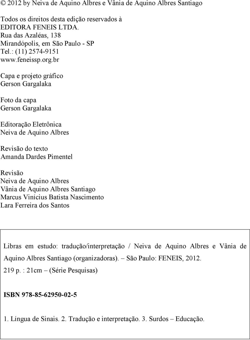 br Capa e projeto gráfico Gerson Gargalaka Foto da capa Gerson Gargalaka Editoração Eletrônica Neiva de Aquino Albres Revisão do texto Amanda Dardes Pimentel Revisão Neiva de Aquino Albres