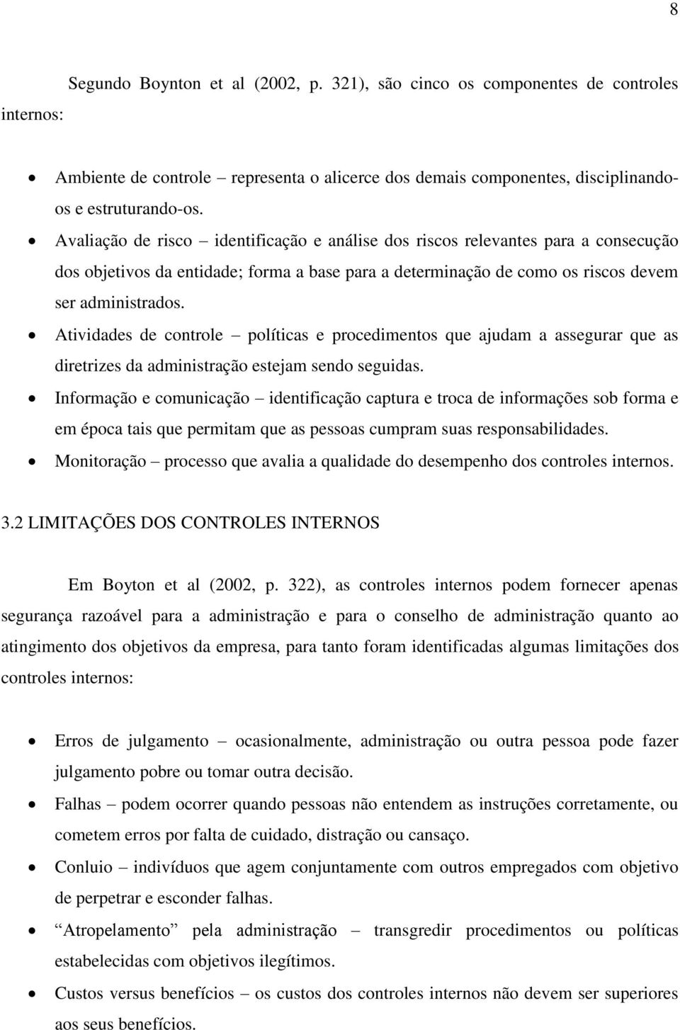 Atividades de controle políticas e procedimentos que ajudam a assegurar que as diretrizes da administração estejam sendo seguidas.