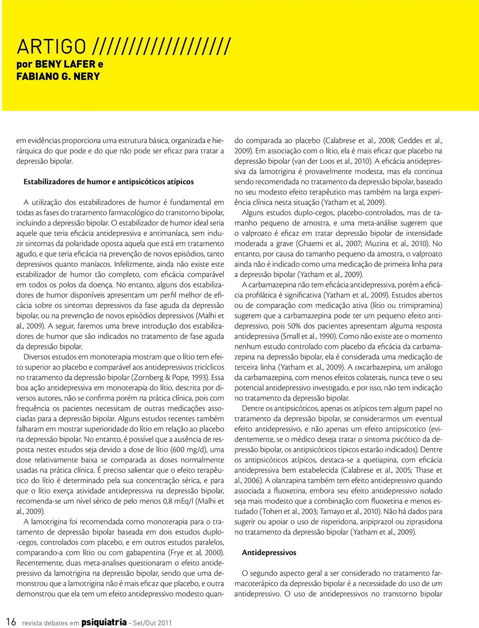 Estabilizadores de humor e antipsicóticos atípicos A utilização dos estabilizadores de humor é fundamental em todas as fases do tratamento farmacológico do transtorno bipolar, incluindo a depressão