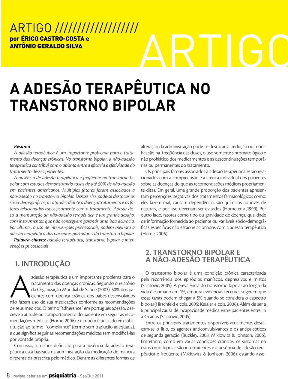 A ausência de adesão terapêutica é freqüente no transtorno bipolar com estudos demonstrando taxas de até 50% de não-adesão em pacientes americanos.