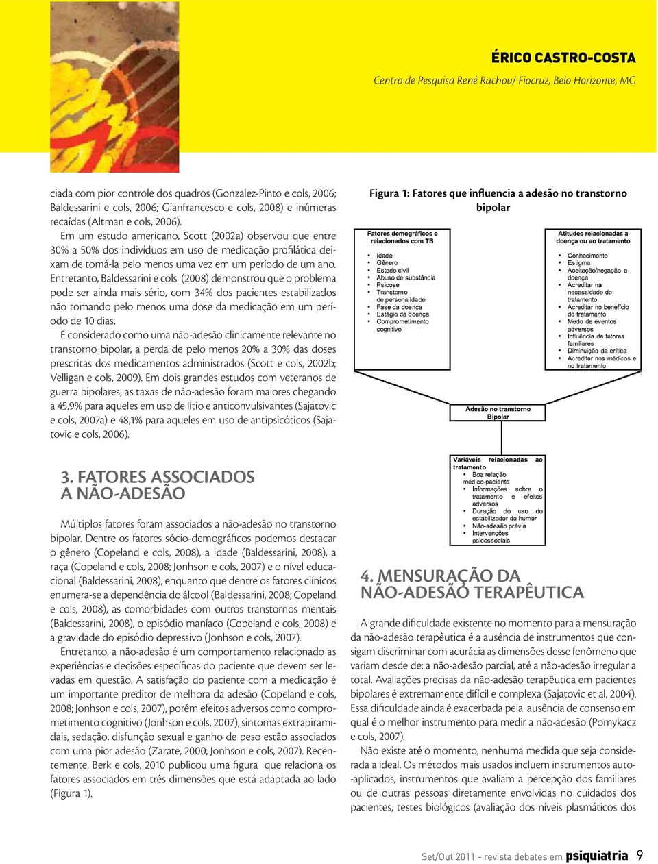 Em um estudo americano, Scott (2002a) observou que entre 30% a 50% dos indivíduos em uso de medicação profilática deixam de tomá-la pelo menos uma vez em um período de um ano.