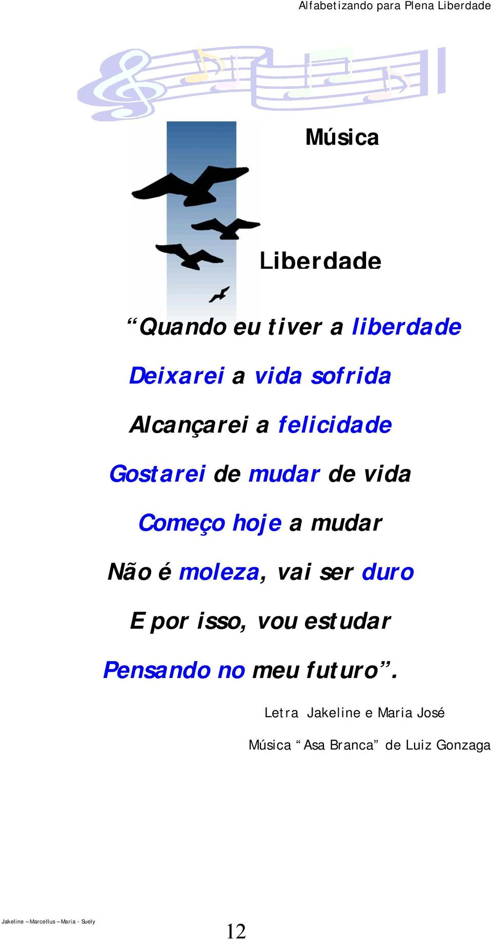 Não é moleza, vai ser duro E por isso, vou estudar Pensando no meu