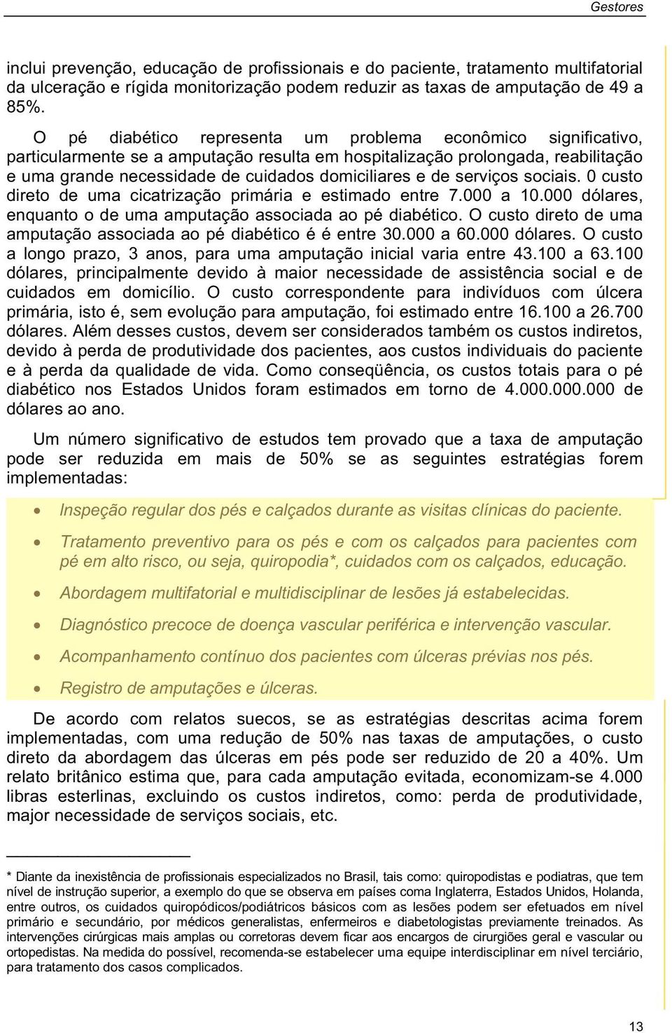 serviços sociais. 0 custo direto de uma cicatrização primária e estimado entre 7.000 a 10.000 dólares, enquanto o de uma amputação associada ao pé diabético.