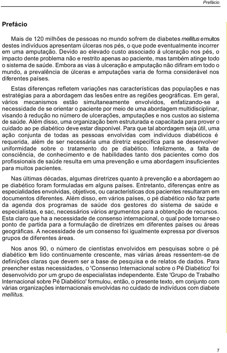 Embora as vias à ulceração e amputação não difiram em todo o mundo, a prevalência de úlceras e amputações varia de forma considerável nos diferentes países.