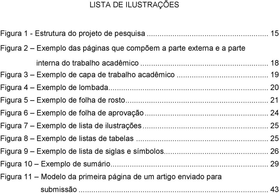 .. 18 Figura 3 Exemplo de capa de trabalho acadêmico... 19 Figura 4 Exemplo de lombada... 20 Figura 5 Exemplo de folha de rosto.