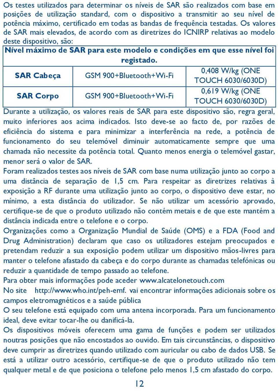 Os valores de SAR mais elevados, de acordo com as diretrizes do ICNIRP relativas ao modelo deste dispositivo, são: Nível máximo de SAR para este modelo e condições em que esse nível foi registado.