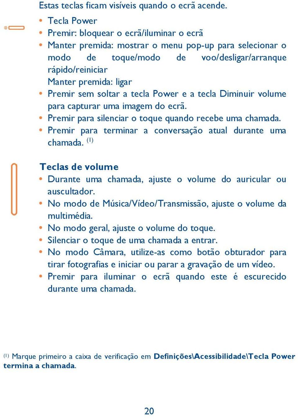 sem soltar a tecla Power e a tecla Diminuir volume para capturar uma imagem do ecrã. Premir para silenciar o toque quando recebe uma chamada.