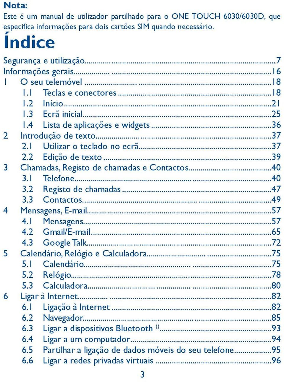 ..37 2.2 Edição de texto...39 3 Chamadas, Registo de chamadas e Contactos......40 3.1 Telefone......40 3.2 Registo de chamadas...47 3.3 Contactos......49 4 Mensagens, E-mail......57 4.1 Mensagens.