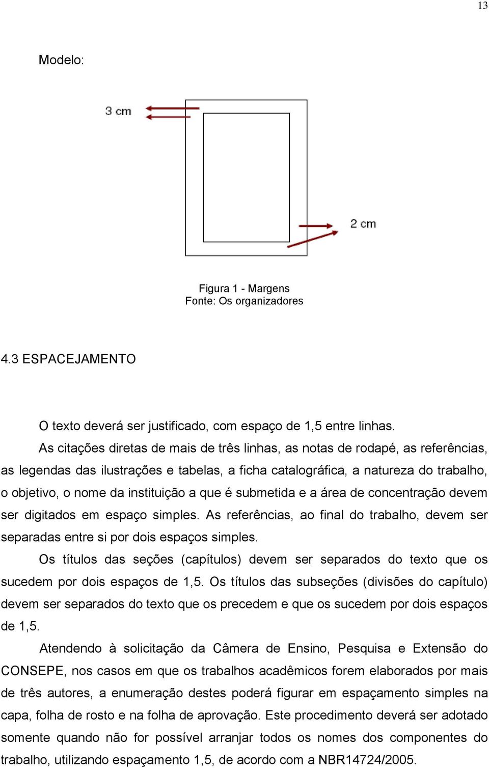 a que é submetida e a área de concentração devem ser digitados em espaço simples. As referências, ao final do trabalho, devem ser separadas entre si por dois espaços simples.