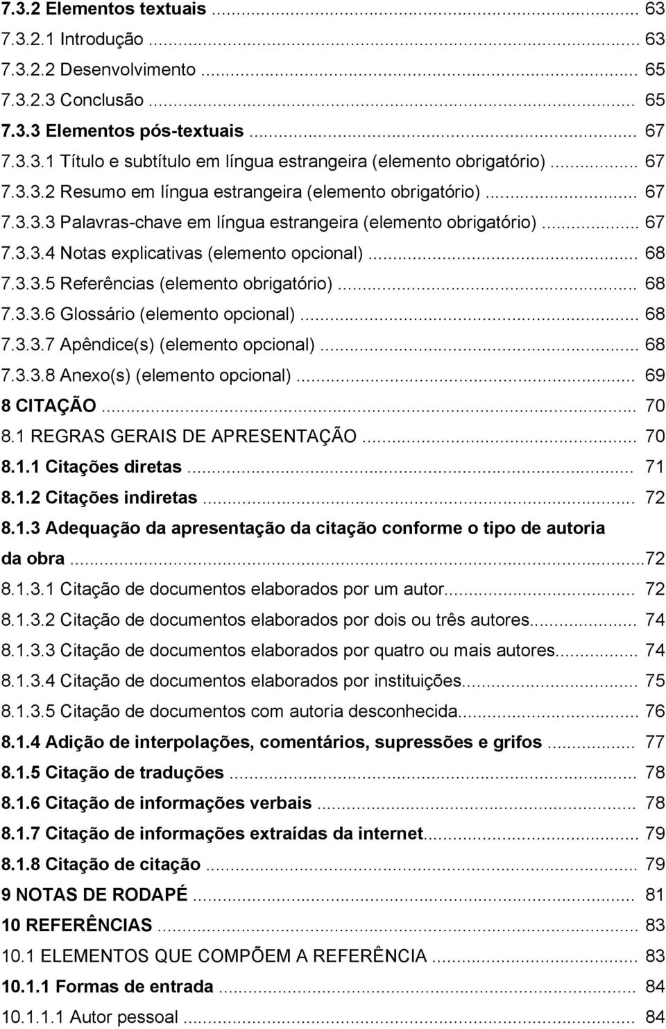 3.3.5 Referências (elemento obrigatório)... 68 7.3.3.6 Glossário (elemento opcional)... 68 7.3.3.7 Apêndice(s) (elemento opcional)... 68 7.3.3.8 Anexo(s) (elemento opcional)... 69 8 CITAÇÃO... 70 8.