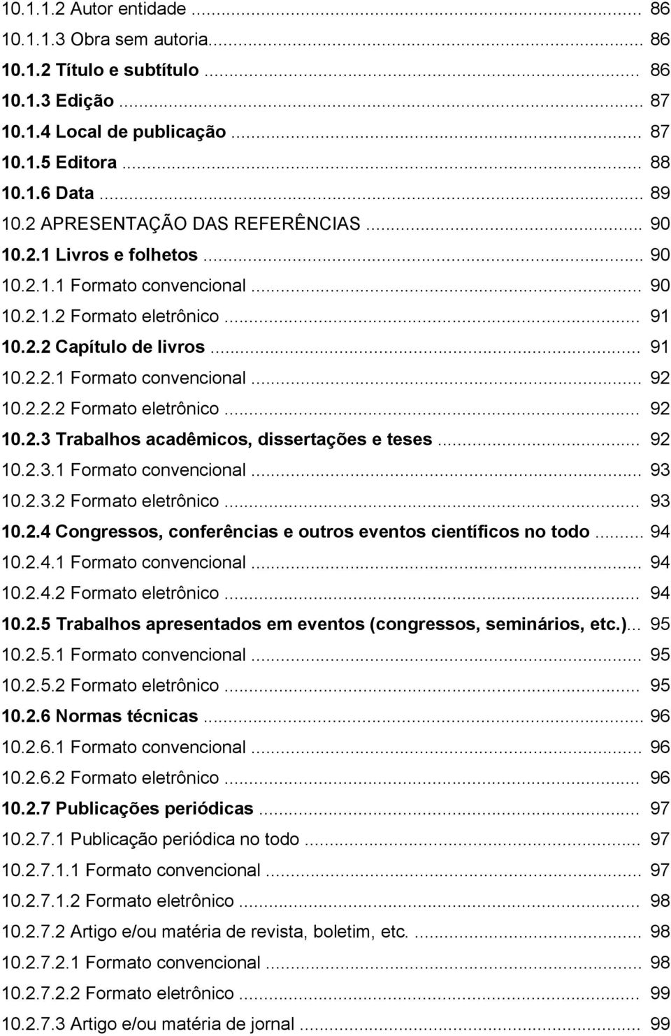 2.2.2 Formato eletrônico... 92 10.2.3 Trabalhos acadêmicos, dissertações e teses... 92 10.2.3.1 Formato convencional... 93 10.2.3.2 Formato eletrônico... 93 10.2.4 Congressos, conferências e outros eventos científicos no todo.