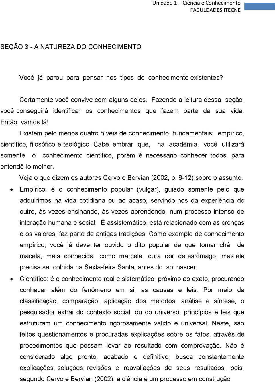 Existem pelo menos quatro níveis de conhecimento fundamentais: empírico, científico, filosófico e teológico.