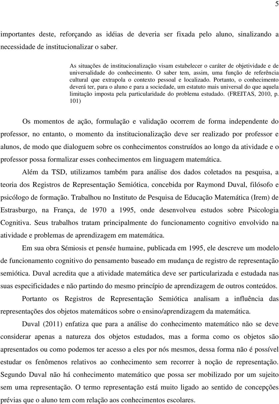 O saber tem, assim, uma função de referência cultural que extrapola o contexto pessoal e localizado.