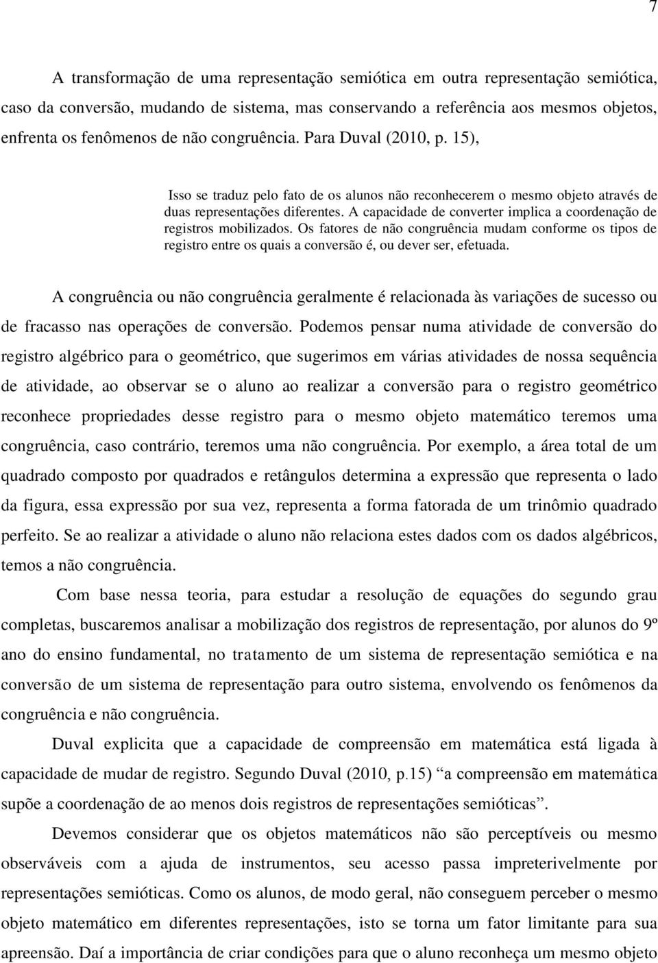 A capacidade de converter implica a coordenação de registros mobilizados. Os fatores de não congruência mudam conforme os tipos de registro entre os quais a conversão é, ou dever ser, efetuada.