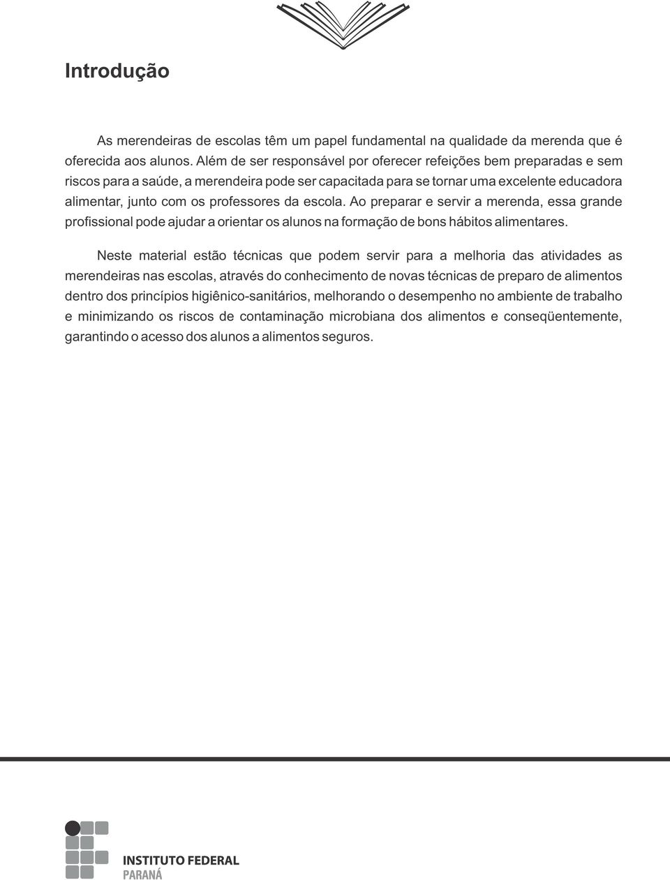 escola. Ao preparar e servir a merenda, essa grande profissional pode ajudar a orientar os alunos na formação de bons hábitos alimentares.