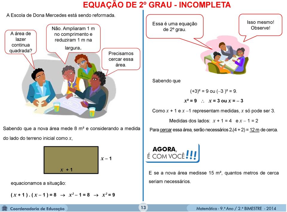 x² = 9 x = ou x = Como x + 1 e x 1 representam medidas, x só pode ser.