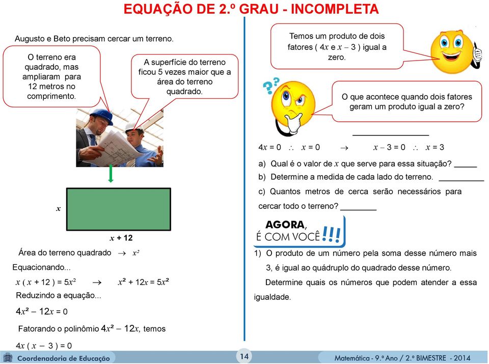 4x = 0 x = 0 x = 0 x = x x + 1 Área do terreno quadrado x² Equacionando... x ( x + 1 ) = 5x² x² + 1x = 5x² Reduzindo a equação... 4x² 1x = 0 a) Qual é o valor de x que serve para essa situação?