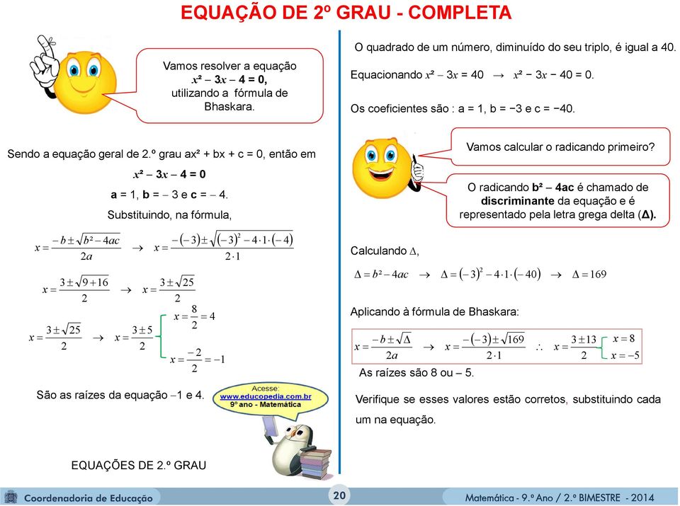 Substituindo, na fórmula, x 9 16 5 x x 8 x 4 5 5 x x x 1 São as raízes da equação 1 e 4. 41 4 1 Calculando, b² 4ac Aplicando à fórmula de Bhaskara: As raízes são 8 ou 5.