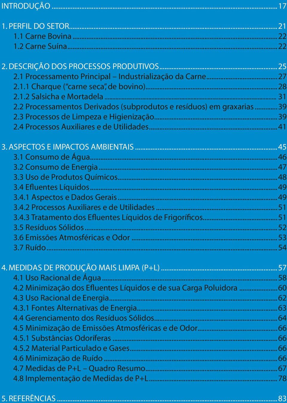 ..41 3. ASPECTOS E IMPACTOS AMBIENTAIS...45 3.1 Consumo de Água...46 3.2 Consumo de Energia...47 3.3 Uso de Produtos Químicos...48 3.4 Efluentes Líquidos...49 3.4.1 Aspectos e Dados Gerais...49 3.4.2 Processos Auxiliares e de Utilidades.