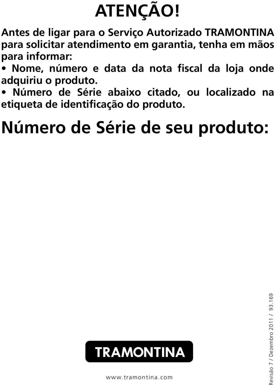 tenha em mãos para informar: Nome, número e data da nota fiscal da loja onde adquiriu o