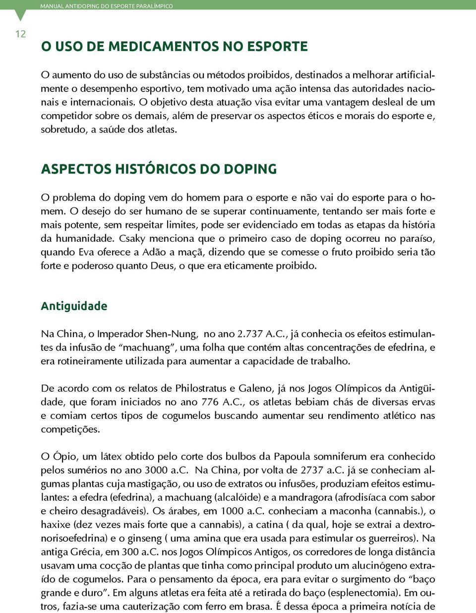 O objetivo desta atuação visa evitar uma vantagem desleal de um competidor sobre os demais, além de preservar os aspectos éticos e morais do esporte e, sobretudo, a saúde dos atletas.