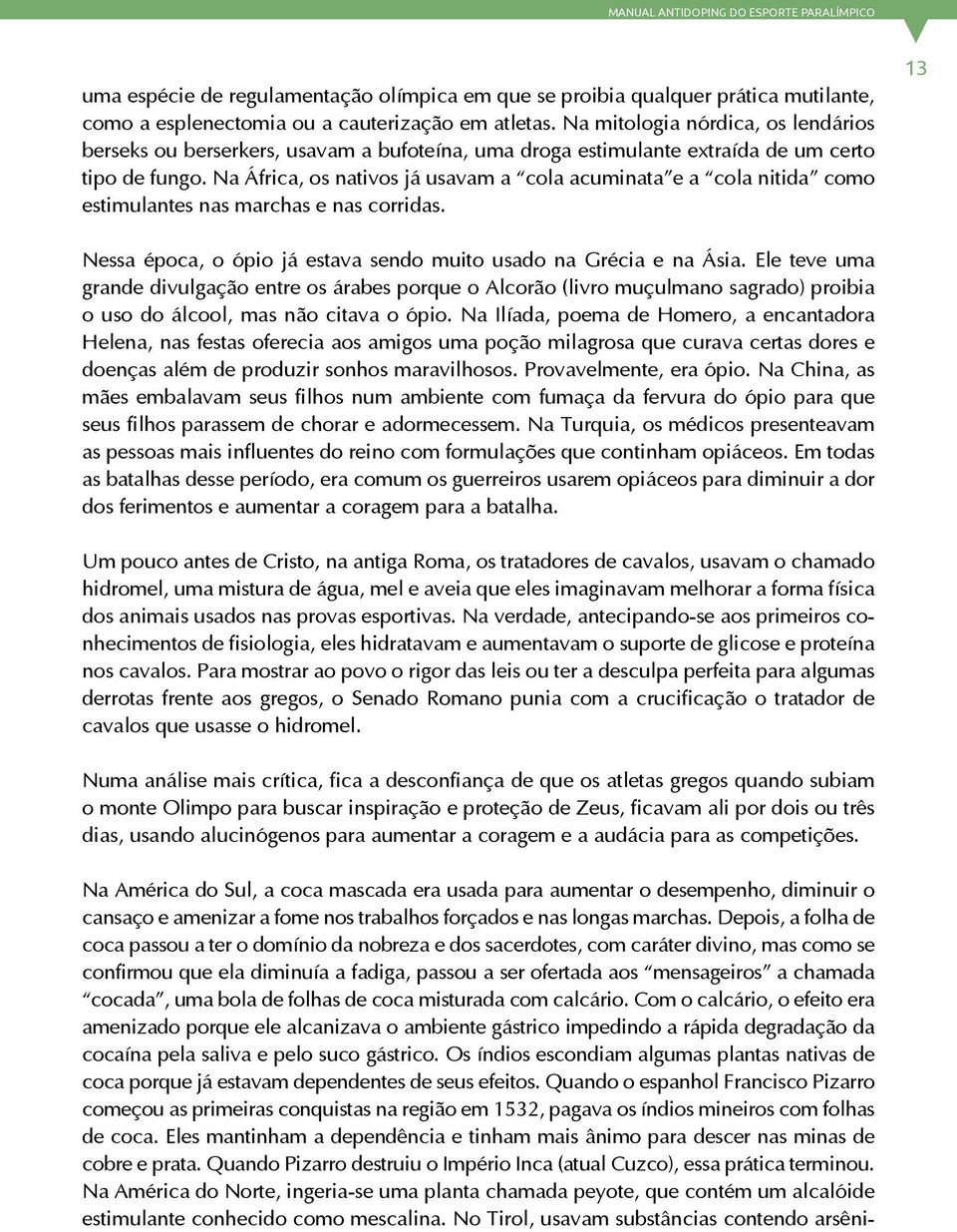 Na África, os nativos já usavam a cola acuminata e a cola nitida como estimulantes nas marchas e nas corridas. 13 Nessa época, o ópio já estava sendo muito usado na Grécia e na Ásia.