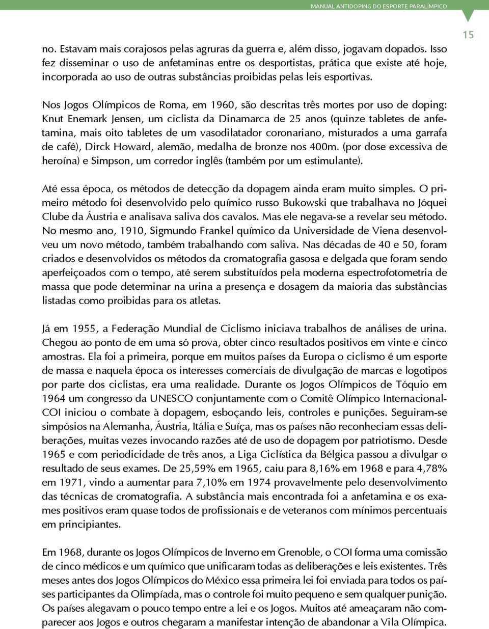 15 Nos Jogos Olímpicos de Roma, em 1960, são descritas três mortes por uso de doping: Knut Enemark Jensen, um ciclista da Dinamarca de 25 anos (quinze tabletes de anfetamina, mais oito tabletes de um