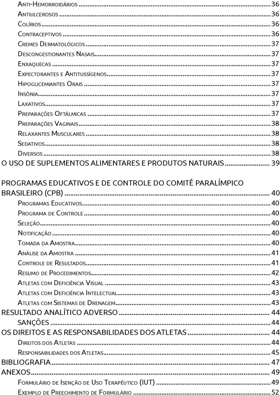 ..38 O USO DE SUPLEMENTOS ALIMENTARES E PRODUTOS NATURAIS... 39 PROGRAMAS EDUCATIVOS E DE CONTROLE DO COMITÊ PARALÍMPICO BRASILEIRO (CPB)... 40 PROGRAMAS EDUCATIVOS...40 PROGRAMA DE CONTROLE.