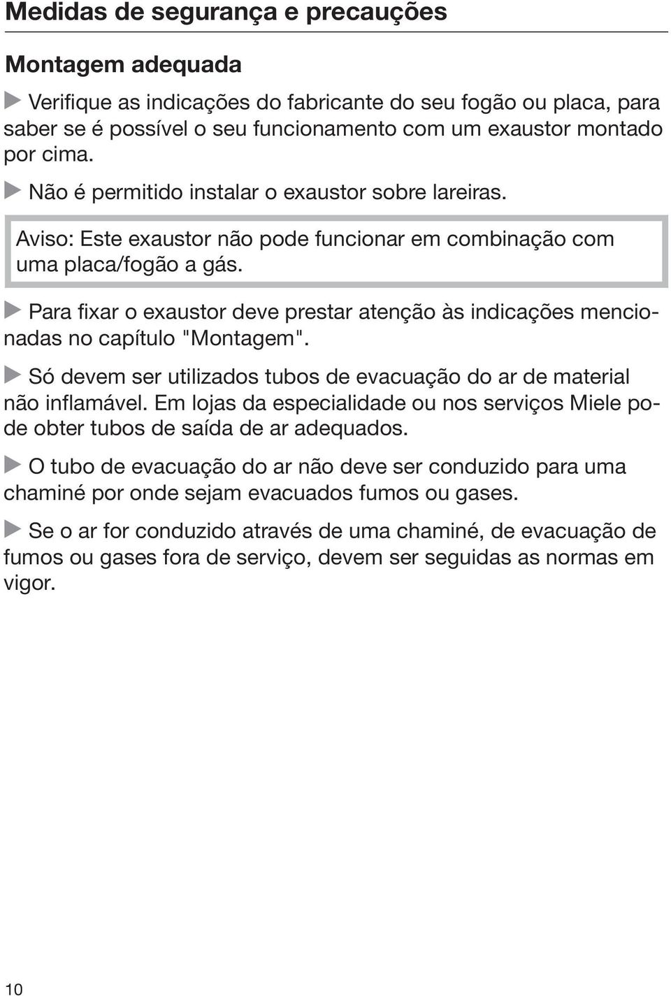 Para fixar o exaustor deve prestar atenção às indicações mencionadas no capítulo "Montagem". Só devem ser utilizados tubos de evacuação do ar de material não inflamável.