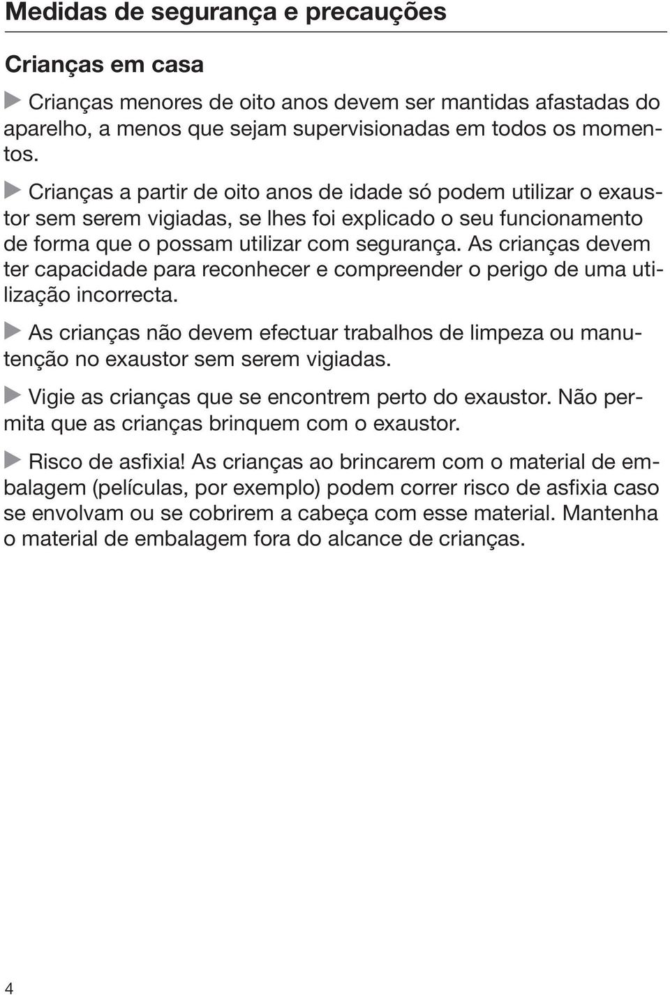 As crianças devem ter capacidade para reconhecer e compreender o perigo de uma utilização incorrecta. As crianças não devem efectuar trabalhos de limpeza ou manutenção no exaustor sem serem vigiadas.