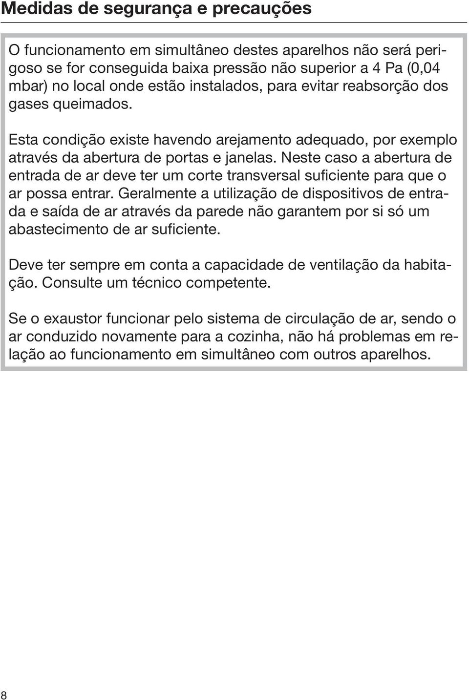 Neste caso a abertura de entrada de ar deve ter um corte transversal suficiente para que o ar possa entrar.