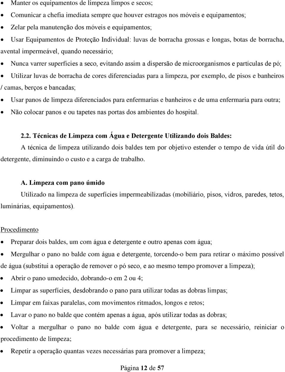 partículas de pó; Utilizar luvas de borracha de cores diferenciadas para a limpeza, por exemplo, de pisos e banheiros / camas, berços e bancadas; Usar panos de limpeza diferenciados para enfermarias