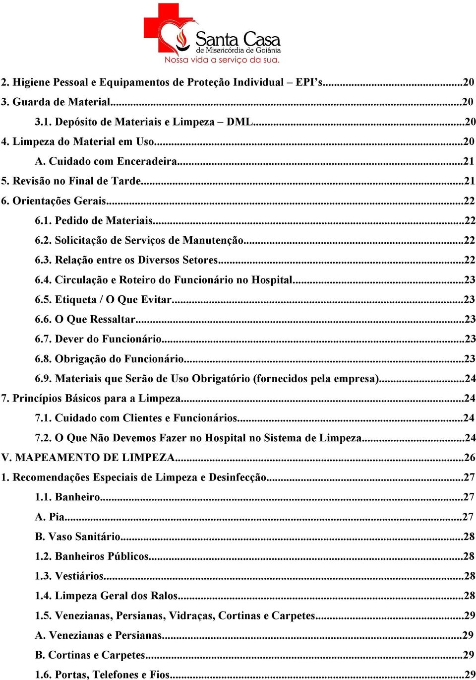 Relação entre os Diversos Setores...22 6.4. Circulação e Roteiro do Funcionário no Hospital...23 6.5. Etiqueta / O Que Evitar...23 6.6. O Que Ressaltar...23 6.7. Dever do Funcionário...23 6.8.