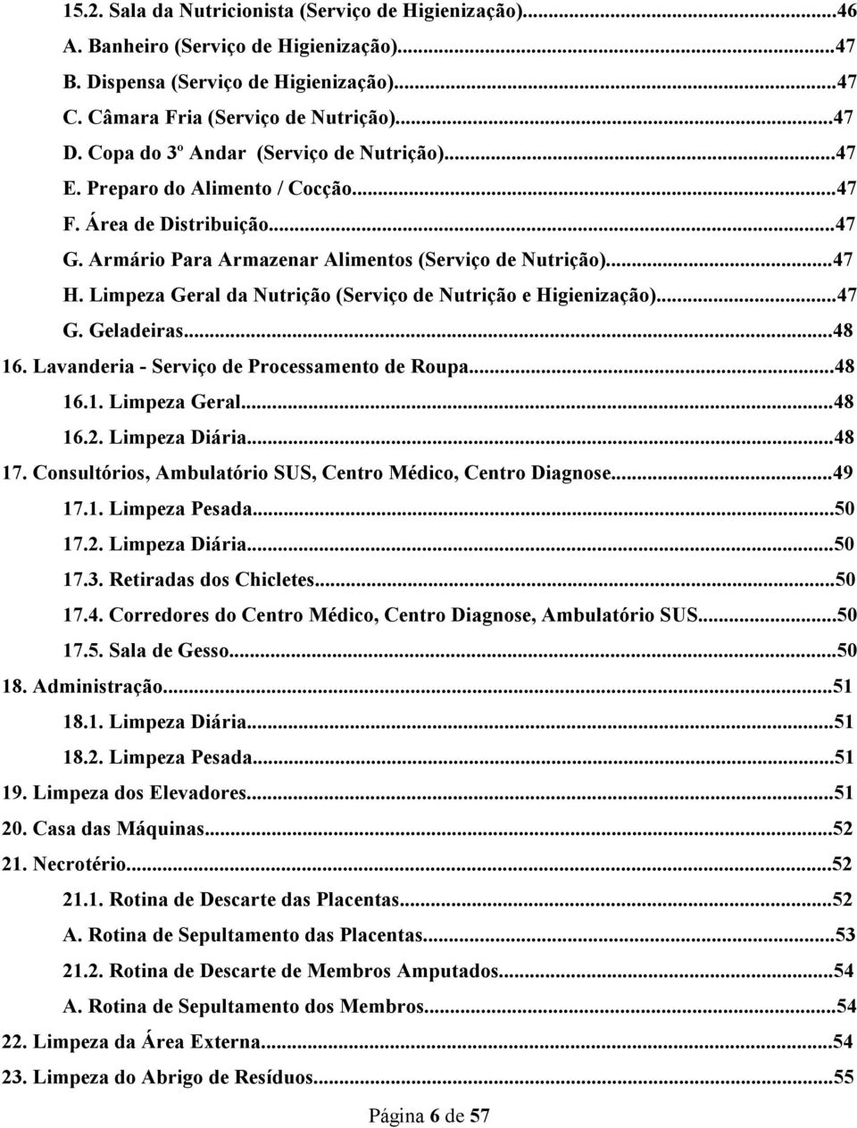 Limpeza Geral da Nutrição (Serviço de Nutrição e Higienização)...47 G. Geladeiras...48 16. Lavanderia - Serviço de Processamento de Roupa...48 16.1. Limpeza Geral...48 16.2. Limpeza Diária...48 17.