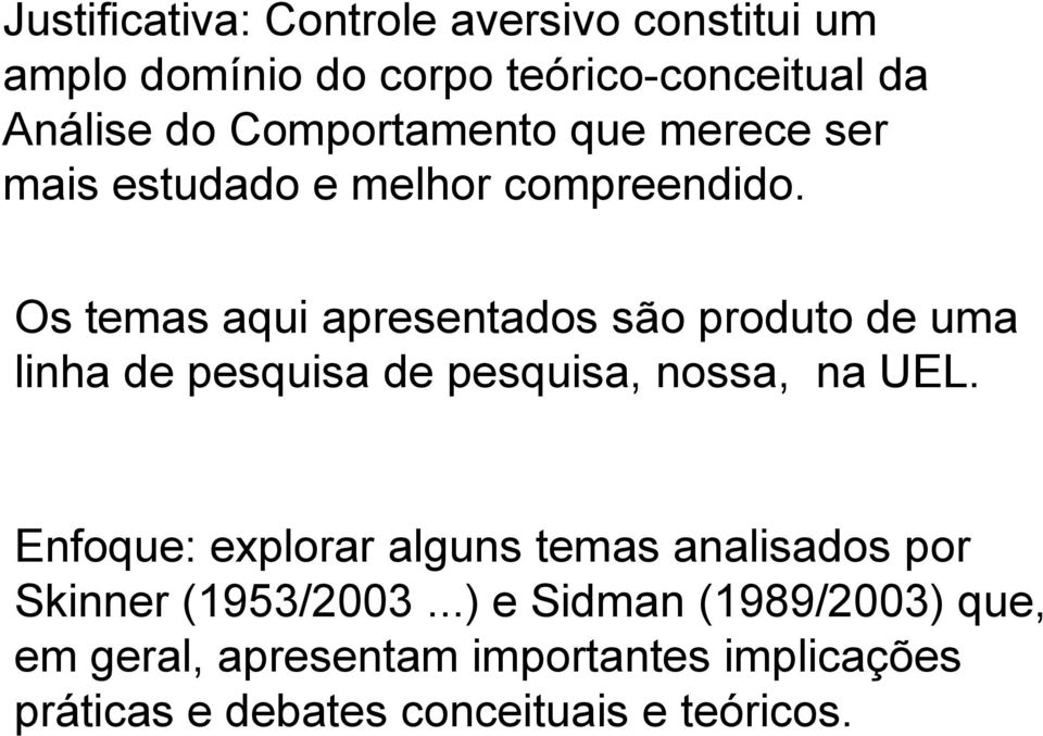 Os temas aqui apresentados são produto de uma linha de pesquisa de pesquisa, nossa, na UEL.