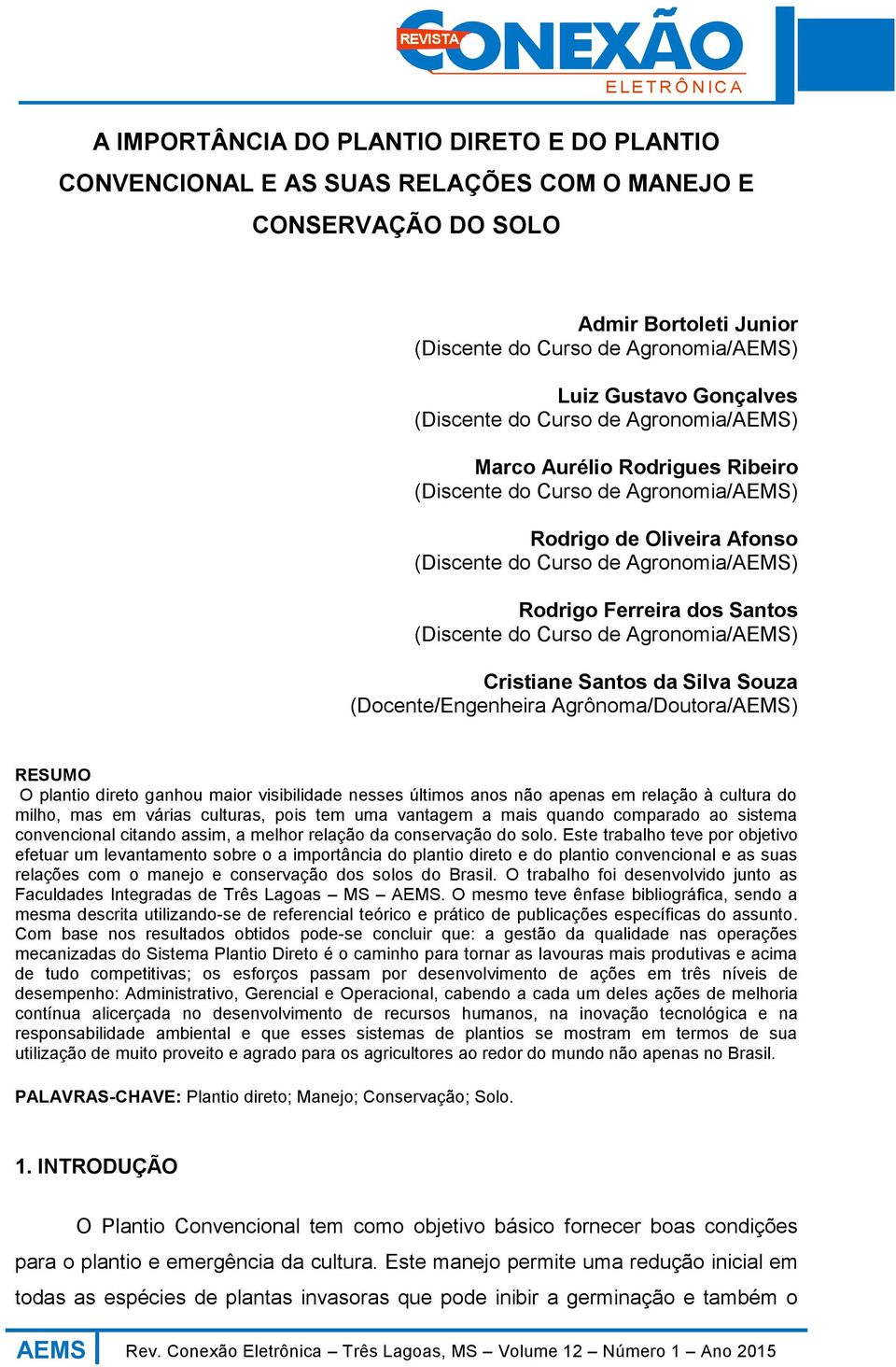 Santos (Discente do Curso de Agronomia/AEMS) Cristiane Santos da Silva Souza (Docente/Engenheira Agrônoma/Doutora/AEMS) RESUMO O plantio direto ganhou maior visibilidade nesses últimos anos não