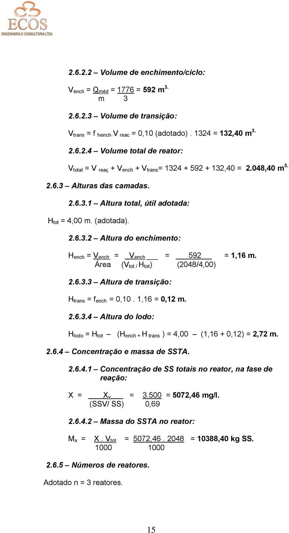 Área (V tot / H tot ) (2048/4,00) 2.6.3.3 Altura de transição: H trans = f ench = 0,10. 1,16 = 0,12 m. 2.6.3.4 Altura do lodo: H lodo = H tot (H ench + H trans ) = 4,00 (1,16 + 0,12) = 2,72 m. 2.6.4 Concentração e massa de SSTA.