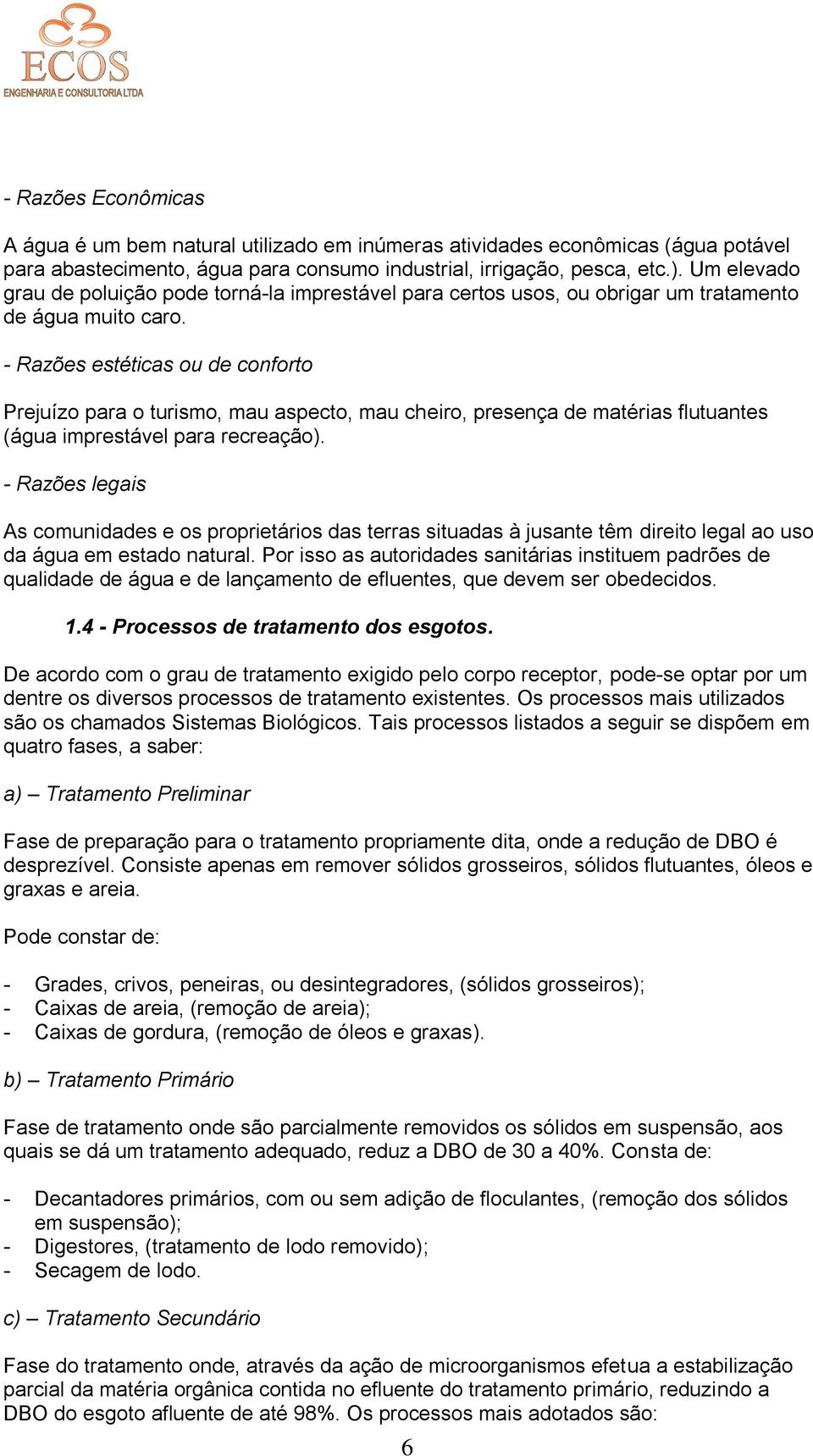 - Razões estéticas ou de conforto Prejuízo para o turismo, mau aspecto, mau cheiro, presença de matérias flutuantes (água imprestável para recreação).