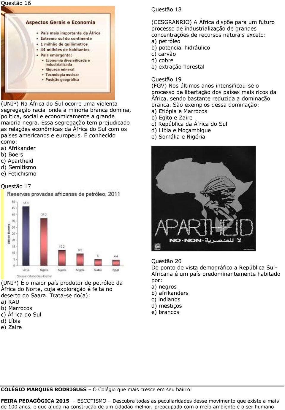 Essa segregação tem prejudicado as relações econômicas da África do Sul com os países americanos e europeus.