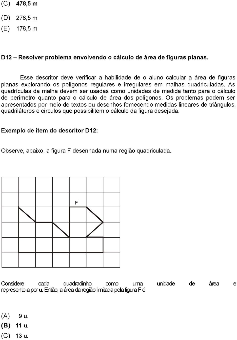 As quadrículas da malha devem ser usadas como unidades de medida tanto para o cálculo de perímetro quanto para o cálculo de área dos polígonos.