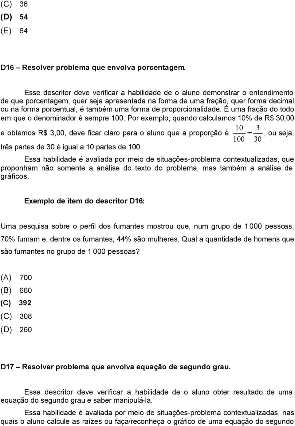 uma forma de proporcionalidade. É uma fração do todo em que o denominador é sempre 100.