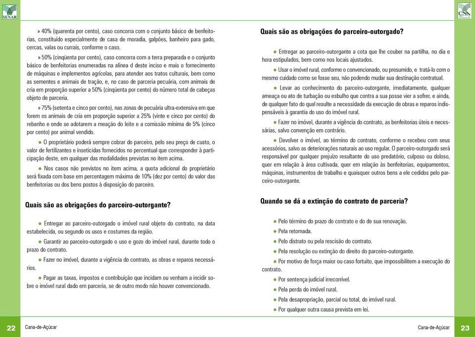 para atender aos tratos culturais, bem como as sementes e animais de tração, e, no caso de parceria pecuária, com animais de cria em proporção superior a 50% (cinqüenta por cento) do número total de