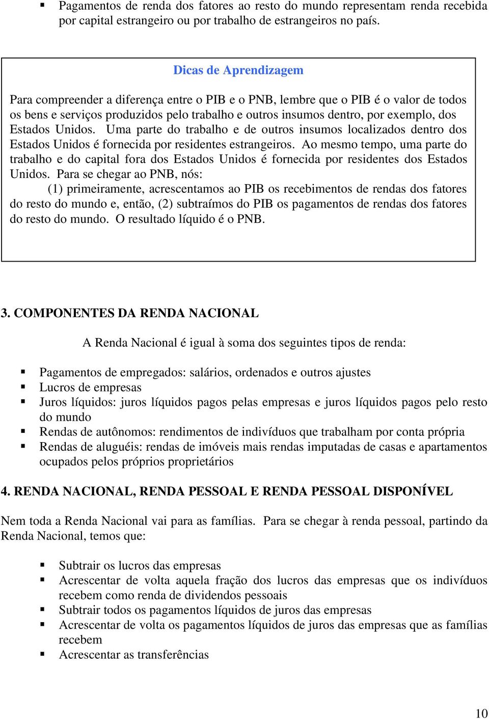 Estados Unidos. Uma parte do trabalho e de outros insumos localizados dentro dos Estados Unidos é fornecida por residentes estrangeiros.