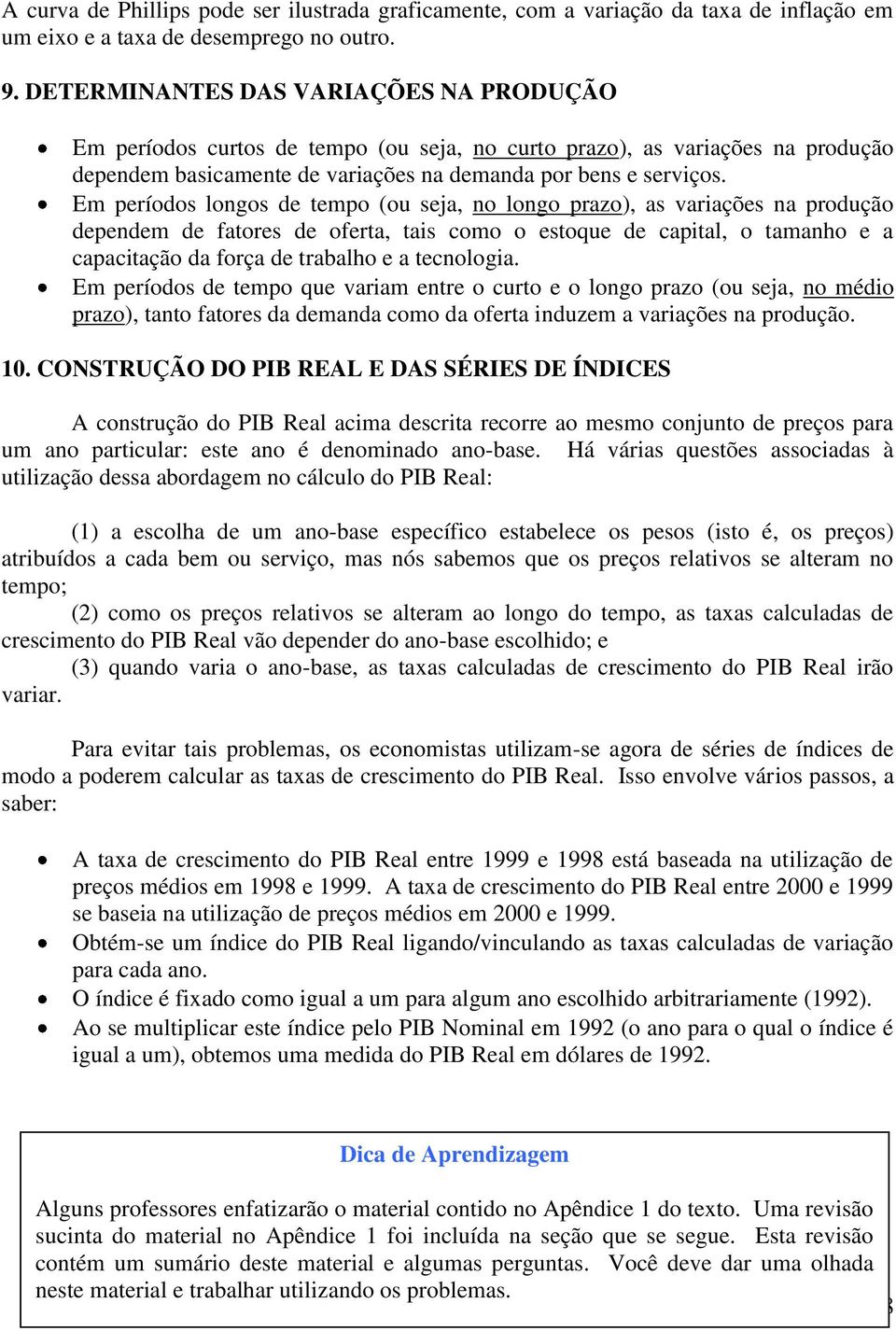 Em períodos longos de tempo (ou seja, no longo prazo), as variações na produção dependem de fatores de oferta, tais como o estoque de capital, o tamanho e a capacitação da força de trabalho e a