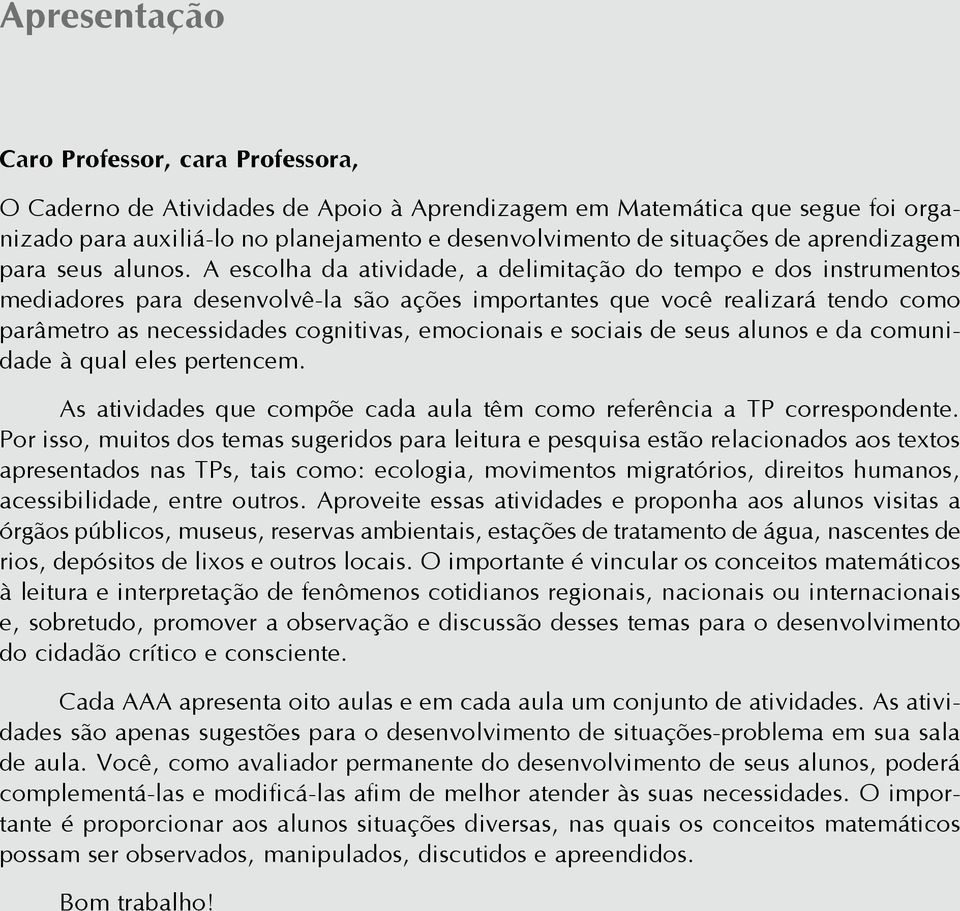 A escolha da atividade, a delimitação do tempo e dos instrumentos mediadores para desenvolvê-la são ações importantes que você realizará tendo como parâmetro as necessidades cognitivas, emocionais e