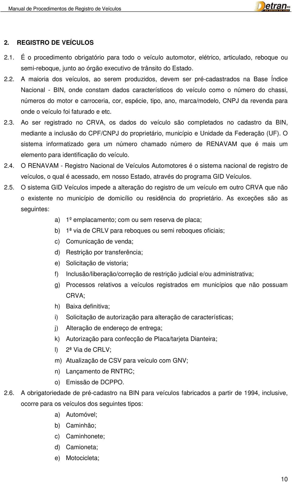 espécie, tipo, ano, marca/modelo, CNPJ da revenda para onde o veículo foi faturado e etc. 2.3.